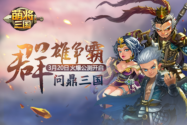 群雄争霸 手游《萌将三国》删档封测今日火爆开启