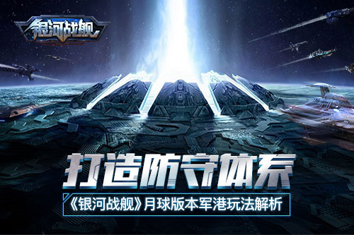 打造防守体系 《银河战舰》月球版本军港玩法解析