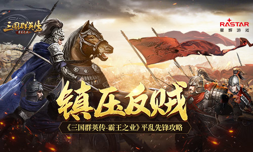 镇压反贼之乱 《三国群英传-霸王之业》平乱先锋活动揭秘