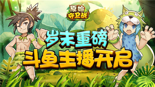 岁末重磅《原始守卫战》斗鱼主播招募开启