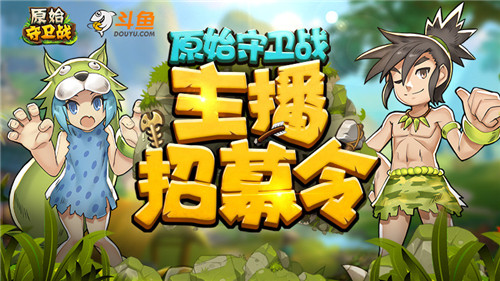 岁末重磅《原始守卫战》斗鱼主播招募开启